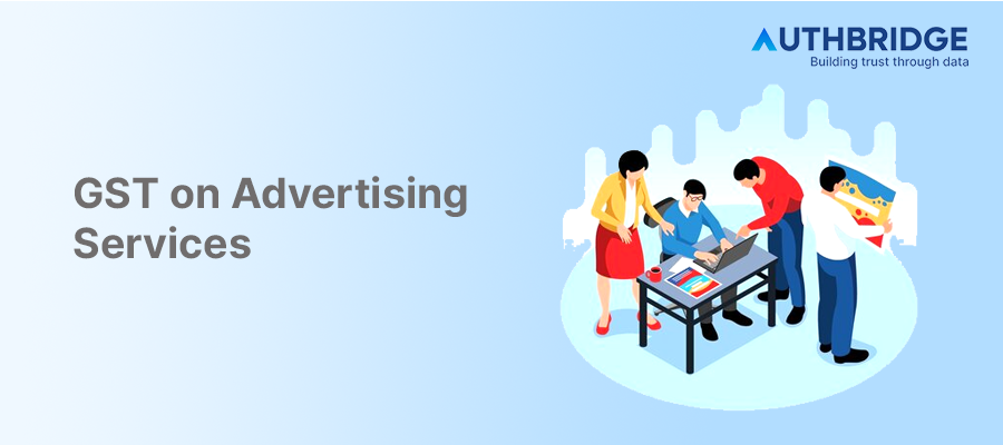 Understanding GST on Advertising Services:  A Complete Guide for Marketers